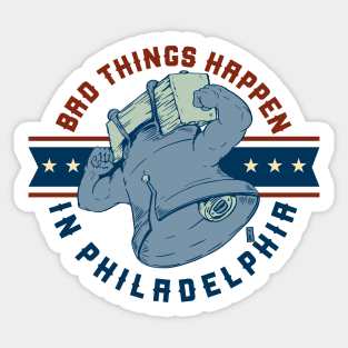 Bad Things Happen In Philadelphia Sticker